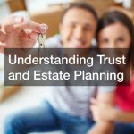 Understanding Trust and Estate Planning