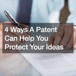 4 Ways A Patent Can Help You Protect Your Ideas