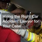 Hiring the Right Car Accident Lawyer for Your Case