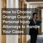 How to Choose Orange County Personal Injury Attorneys to Handle Your Cases