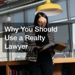 Why You Should Use a Realty Lawyer