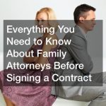 Everything You Need to Know About Family Attorneys Before Signing a Contract