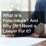 What is a Foreclosure? And Why Do I Need a Lawyer For It?