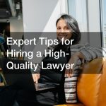 Expert Tips for Hiring a High-Quality Lawyer