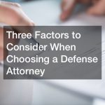 Three Factors to Consider When Choosing a Defense Attorney