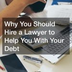 Why You Should Hire a Lawyer to Help You With Your Debt