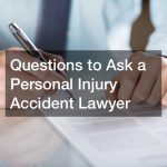 Questions to Ask a Personal Injury Accident Lawyer