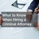 What to Know When Hiring a Criminal Attorney