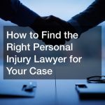 How to Find the Right Personal Injury Lawyer for Your Case