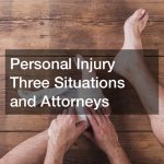 Personal Injury  Three Situations and Attorneys