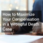 How to Maximize Your Compensation in a Wrongful Death Case