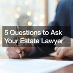 5 Questions to Ask Your Estate Lawyer