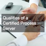 Qualities of a Certified Process Server