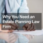 Why You Need an Estate Planning Law Firm