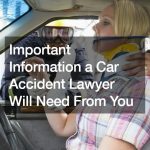 Important Information a Car Accident Lawyer Will Need From You