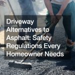 Driveway Alternatives to Asphalt: Safety Regulations Every Homeowner Needs