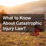 What to Know About Catastrophic Injury Law?