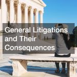 General Litigations and Their Consequences