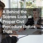 A Behind the Scenes Look at Proper Civil Procedure Before Trials