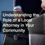 Understanding the Role of a Local Attorney in Your Community