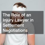 The Role of an Injury Lawyer in Settlement Negotiations
