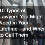 10 Types of Lawyers You Might Need in Your Lifetime—and When to Call Them