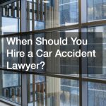 When Should You Hire a Car Accident Lawyer?