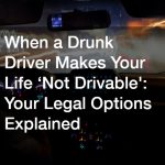 When a Drunk Driver Makes Your Life ‘Not Drivable’  Your Legal Options Explained