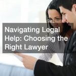 Navigating Legal Help  Choosing the Right Lawyer
