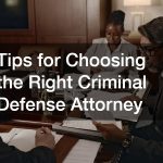 Tips for Choosing the Right Criminal Defense Attorney