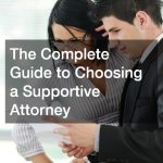 The Complete Guide to Choosing a Supportive Attorney