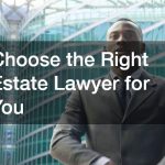 Choose the Right Estate Lawyer for You