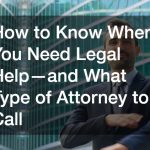 How to Know When You Need Legal Help—and What Type of Attorney to Call