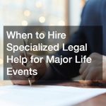 When to Hire Specialized Legal Help for Major Life Events