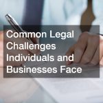 Common Legal Challenges Individuals and Businesses Face