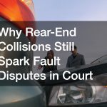 Why Rear-End Collisions Still Spark Fault Disputes in Court
