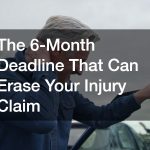 The 6-Month Deadline That Can Erase Your Injury Claim