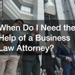 When Do I Need the Help of a Business Law Attorney?