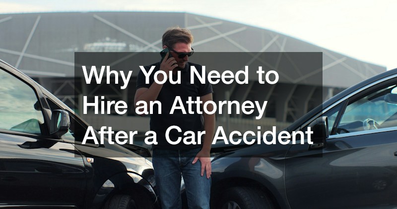 Why You Need to Hire an Attorney After a Car Accident