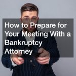 How to Prepare for Your Meeting With a Bankruptcy Attorney