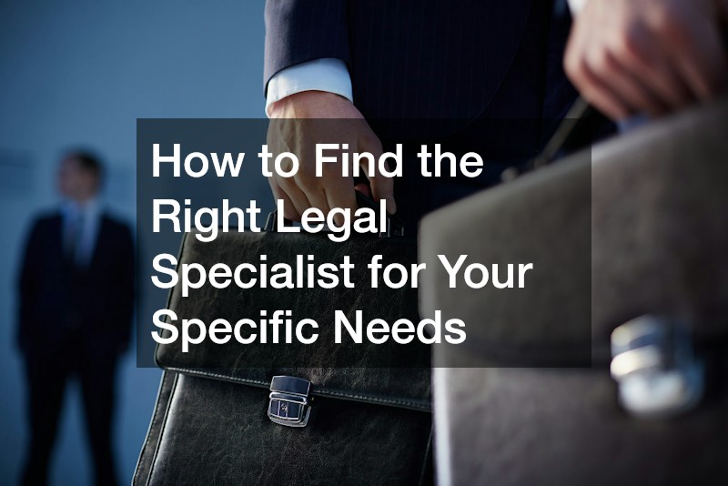 How to Find the Right Legal Specialist for Your Specific Needs